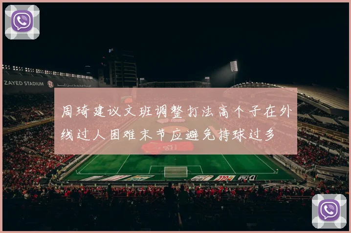 周琦建议文班调整打法高个子在外线过人困难末节应避免持球过多